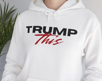 Trump This Hoodie: Political Election Unisex Sweatshirt