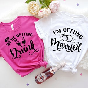 We&#39;re Getting Drunk Shirts, Bachelorette Party Shirt, I&#39;m Getting Married Shirt, Bridesmaid Shirts, Bride Shirt, Bridal Party Shirts