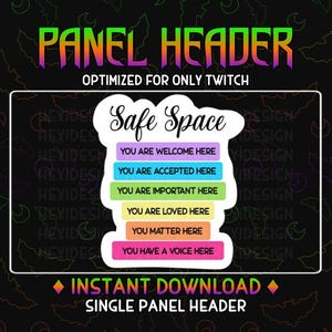 May include: A digital panel header for Twitch featuring a rainbow-colored safe space message. The text reads "Safe Space" with the words "You are welcome here", "You are accepted here", "You are important here", "You are loved here", "You matter here", and "You have a voice here" in a rainbow color scheme. The header also includes the text "Instant Download" and "Single Panel Header".