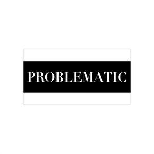 May include: A rectangular sticker featuring a bold black horizontal band across the centre against a white background. The word PROBLEMATIC is printed in large, white, capitalised serif letters centred within the black band of the sticker.