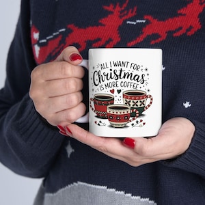All I Want for Christmas Is More Coffee Mug - Festive Holiday Coffee Cup - Christmas Gift for Coffee Lovers