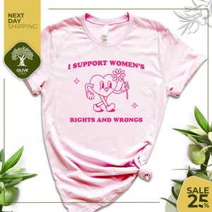 I Support Women's Rights And Wrongs | Meme T Shirt | Feminist T Shirt | Feminism T Shirt | Women's Rights T Shirt