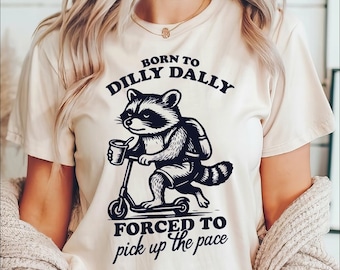 Born to Dilly Dally Forced to Pick Up The Pace Shirt, Goose Dilly Dally Shirt, Funny Shirt, Meme Shirt, Positive Quote Gifts