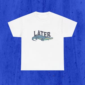 Later Alligator T-Shirt, Funny Unisex Tee, Humorous Animal Shirt, Sarcastic Graphic Tee, Cute Reptile Top, Cool Cute Girl Tee