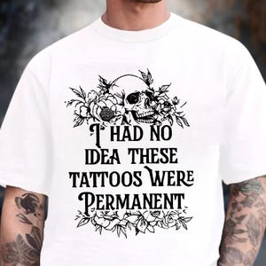Comfort Colors I Had No Idea These Tattoos Were Permanent Shirt, Funny Tattoo Shirt, Sarcastic Skeleton Tattoo Shirt, Tattoo Lover Gift