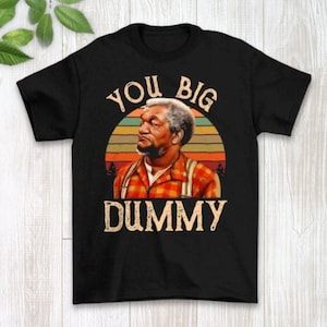 Fred Sanford You Big Dummy Shirt, Fred Sanford Shirt, Sanford and Son Shirt, Redd Foxx Shirt, Good Times Shirt, Movie Shirt, Sarcastic Shirt
