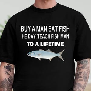 Buy a Man Eat Fish, He Day, Teach Fish Man, To A Lifetime Shirt, Funny Meme Shirt, Fisherman Shirt, Fish Humor Shirt, Adult Humor Shirt