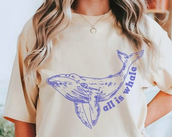 All Is Whale Shirt Ocean Inspired Style Coconut Girl Mermaidcore Clothing Ocean Animal Shirt Beachy Shirt Ecology Shirt Comfortcolors Whale