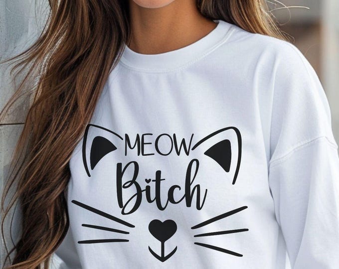 Meow Bitch, sassy cat shirt, cat attitude shirt, cat fashion, funny cat shirt, cat pullover, cat ear graphic, Cat Dad Shirt, Cat Mom Shirt