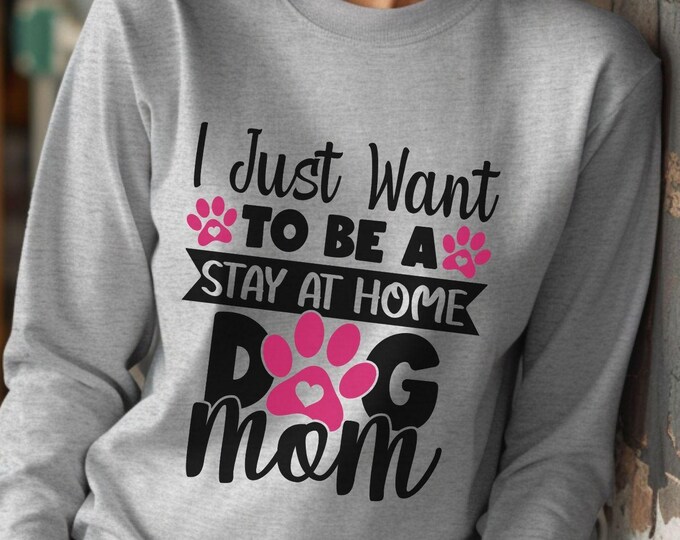 I Just Want to Be a Stay-at-Home Dog Mom, Dog mom shirt, dog lover gift, pet mom hoodie, dog mom life, dog lover apparel, pet lover gift