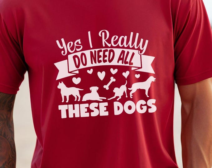 Yes I Really Do Need All These Dogs, dog lover shirt, funny dog shirt, dog mom gift, rescue dog shirt, dog obsession shirt, dogowner apparel