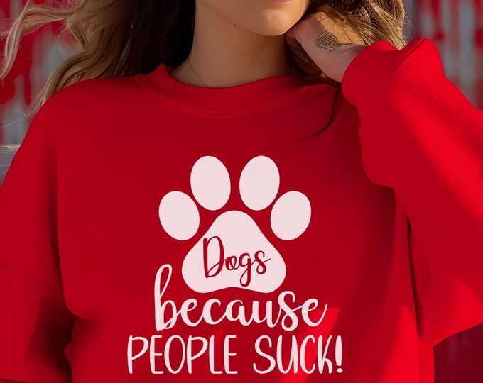 Dogs Because People Suck, sarcastic dog shirt, dog dad apparel, funny sweatshirt, anti-social hoodie, Pet lover shirt, animal rescue shirt