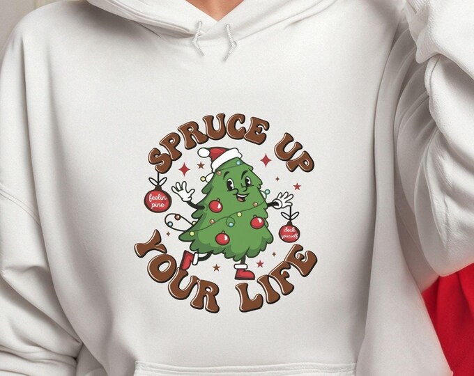 Spruce Up Your Life, Christmas hoodie, funny sweater, quirky apparel, cute Christmas clothing, cozy clothing, Christmas gift, Sweatshirt