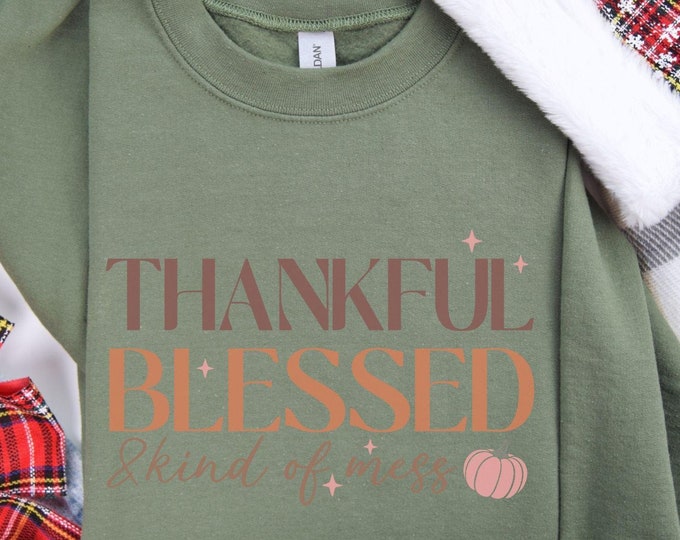 Thankful Blessed & Kind of a Mess Sweatshirt | Funny Thanksgiving Sweatshirt | Cozy Fall Sweater | Thanksgiving Humor| Autumn Fashion