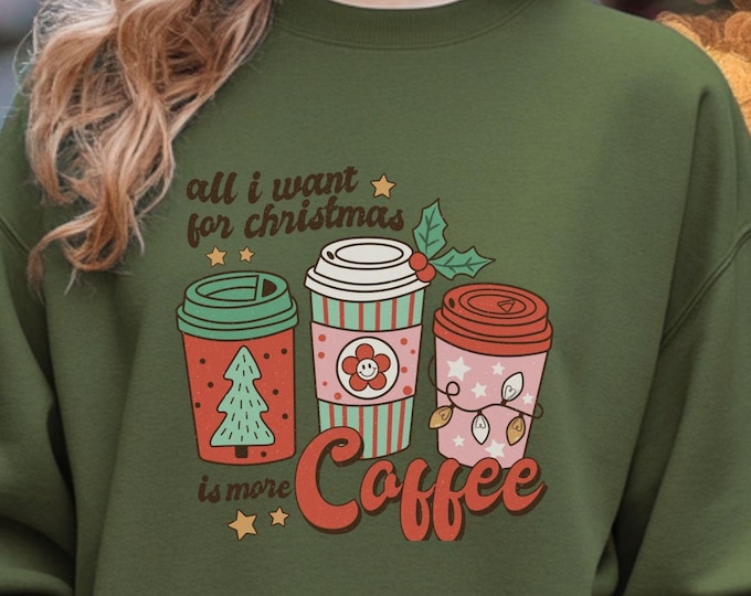 All I Want for Christmas is More Coffee, Christmas sweatshirt, festive sweater, cozy apparel, holiday humor, coffee enthusiasts, Holidays