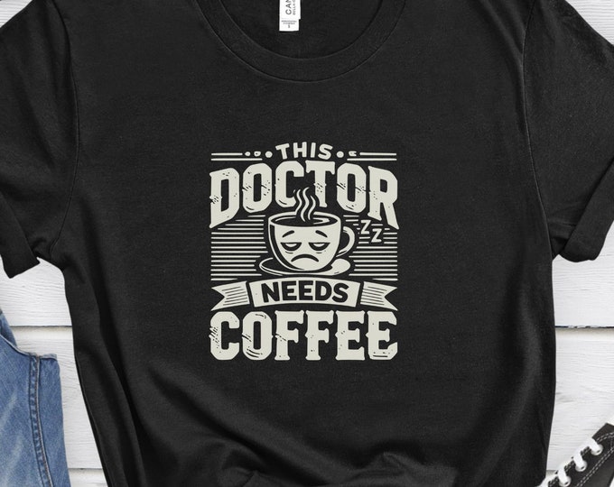 This Doctor Needs Coffee, Funny Doctor Shirt, Doctor Shirt, Coffee Lover Shirt, Student Shirt, Funny Medical Shirt, Healthcare Worker Shirt