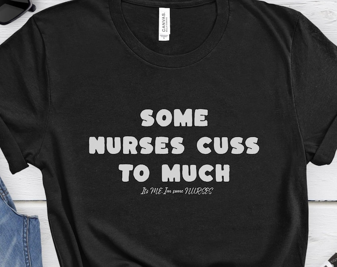 Some Nurses Cuss, Nursing Shirt, Nurse Shirt, Healthcare Shirt, Medical Shirt, Nurse Grad Gift, Cute Nurse Shirt, RN Shirt, Nurse Life Shirt