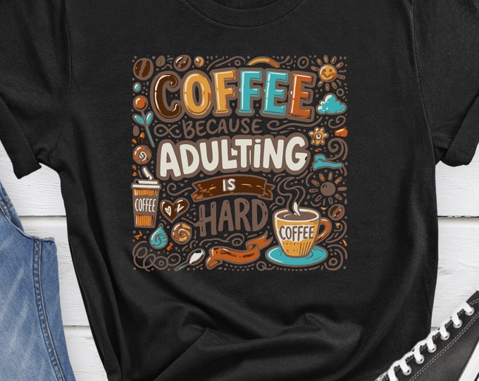 Coffee Because Adulting is Hard, Funny Shirt, Adult Humor, Graphic Shirt, Coffee Addict Shirt, Adult Gift, Coffee Apparel, Coffee Lover Gift