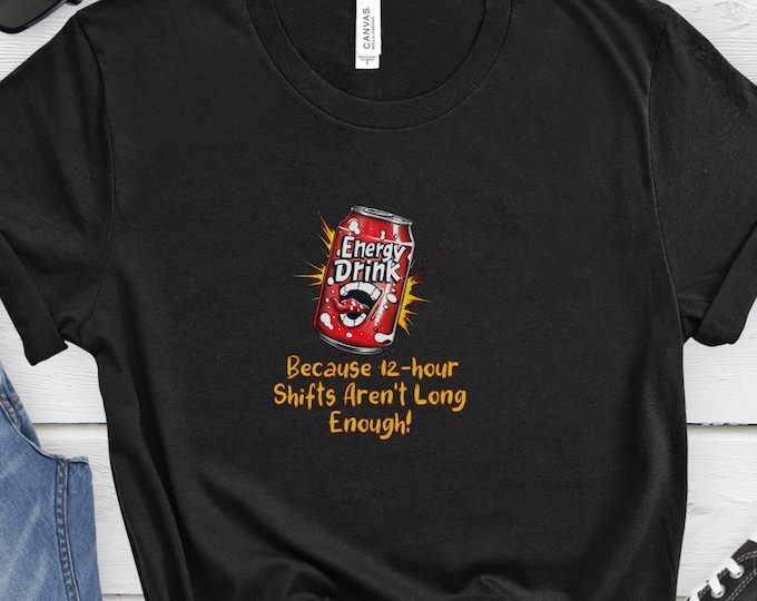 Because 12-Hour Shifts Aren't Long Enough, Nurse Shirt, Social Work Shirt, Healthcare Shirt, Funny Shirt, Energy Drinker Shirt, Snarky Shirt