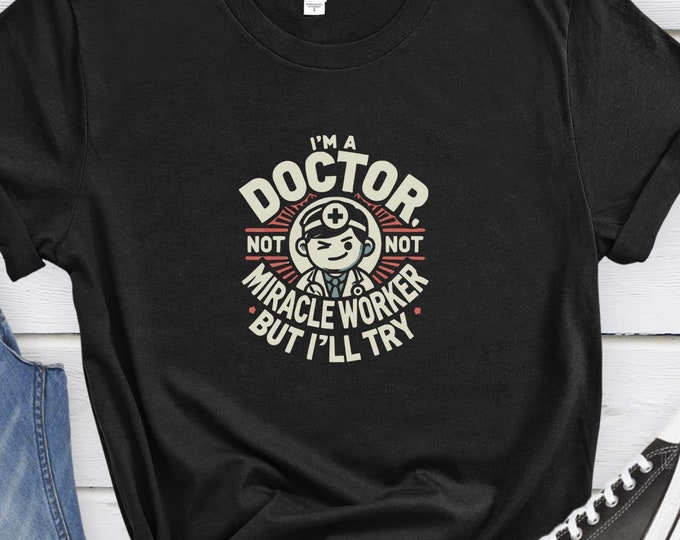 I'm a Doctor Not a Miracle Worker But I'll Try, Funny Doctor Shirt, Medical Gift, Healthcare Humor, Doctor Shirt, Medical Humor Shirt
