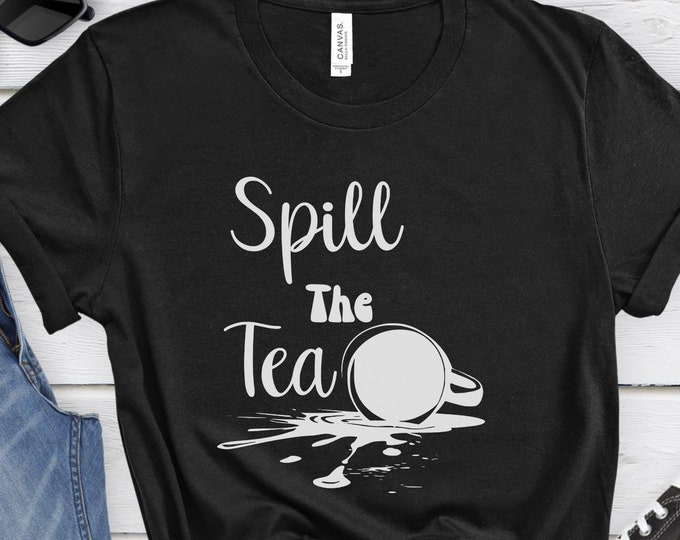Spill the Tea, Graphic Shirt, Mental Health Shirt, Tea Shirt, Novelty Shirt, Funny Gossip Drama Shirt, Sarcastic Shirt, Funny Tea Shirt