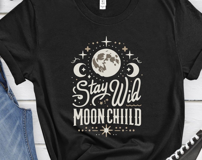 Stay Wild Moon Child, moon lover shirt, celestial design, free spirit clothing, moon lovers gift, stargazer shirt, inspirational clothing,