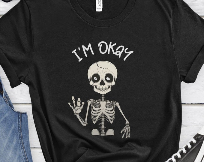 I'm Okay, Mental Health Shirt, Funny Shirt, Skeleton Shirt, Halloween Horror Shirt, Sarcastic Shirts, Funny Mens Shirt, Everything Is Fine