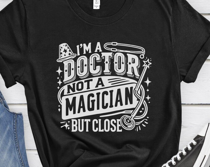 I'm a Doctor Not a Magician But Close, Funny Doctor Shirt, Medical Humor, Healthcare Shirt, Doctor Gift, Medical Clothing, Doctor Shirt