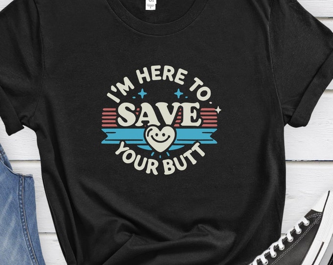 I'm Here to Save Your Butt, Funny Nurse Shirt, Nursing Humor Apparel, Healthcare Gift, Nurse Gift, Funny Medical Shirt, Quirky Nurse Shirt,