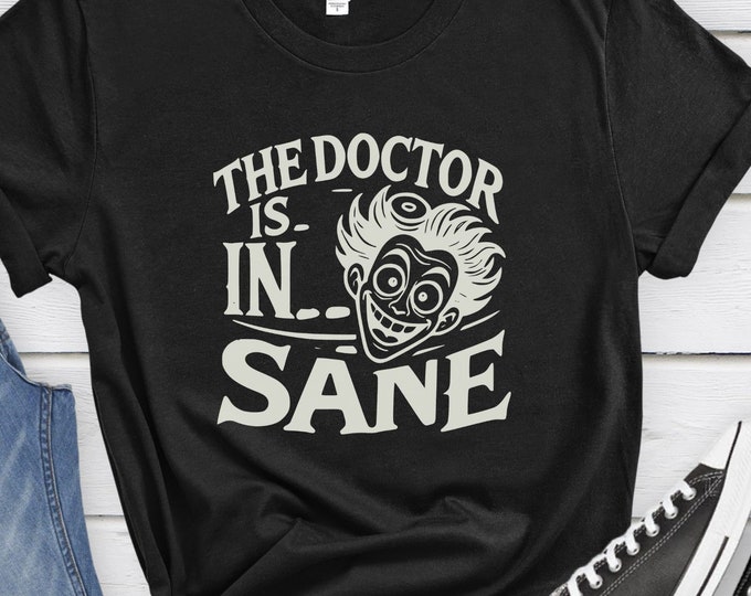 The Doctor is In..Sane, Funny Doctor Shirt, Doctor Shirt, Medical, Witty Doctor Shirt, Student Shirt, Funny Medical Shirt, Healthcare Shirt