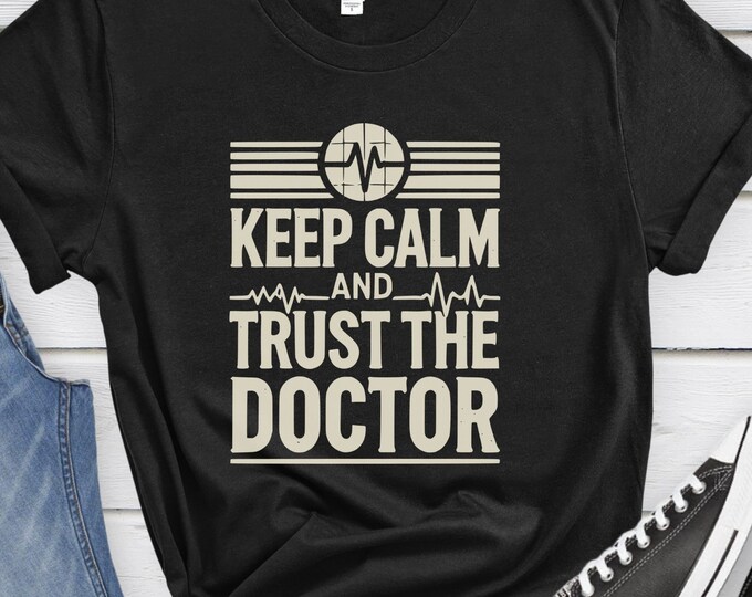 Keep Calm and Trust the Doctor, Medical Shirt, Doctor Gift, Healthcare Apparel, Doctor Shirt, Comfortable Shirt, Classic Medical Shirt