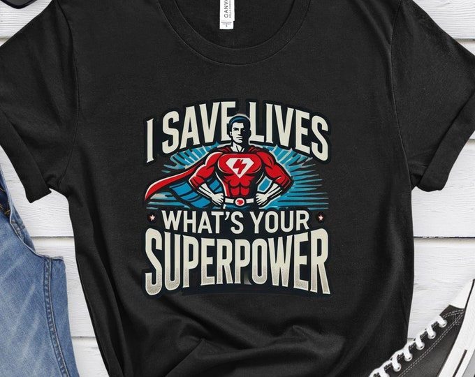 I Save Lives, What's Your Superpower, Heroic Doctor Shirt, Medical Gift, Doctor Shirt, Nurse Shirt, Healthcare Shirt, Medical Hero Clothing
