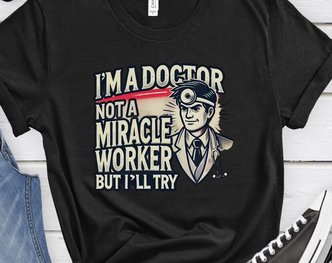 I'm a Doctor Not a Miracle Worker But I'll Try, Funny Doctor Shirt, Medical Gift, Healthcare Humor, Doctor Shirt, Medical Humor Shirt