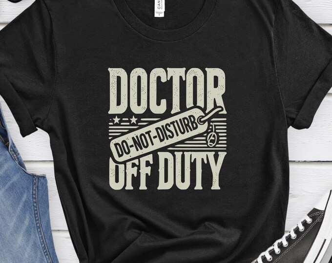 Doctor Off Duty-Do Not Disturb, Funny Doctor Shirt, Medical Gift, Healthcare Shirt, Doctor Shirt, Doctor gift, Healthcare Gift