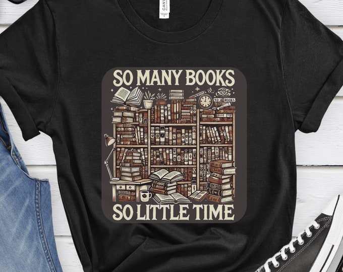 So Many Books So Little Time, Book Lover Shirt, Bookworm Apparel, Librarian Gift, Book Nook Shirt, Bibliophile Gift, Literature Shirt