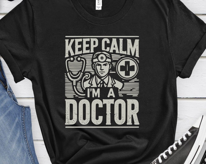Keep Calm I'm a Doctor, Medical Shirt, Doctor Gift, Healthcare Apparel, Doctor Shirt, Comfortable Shirt, Classic Medical Shirt, Healthcare