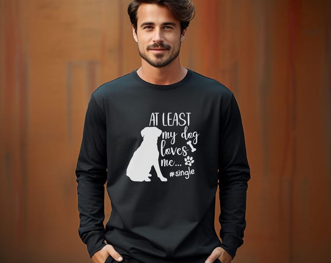 At Least My Dog Loves Me, Pet lover shirt, dog mom shirt, dog lover tee, dog owner apparel, Dog Lover Gift, dog dad apparel, puppy mom gift