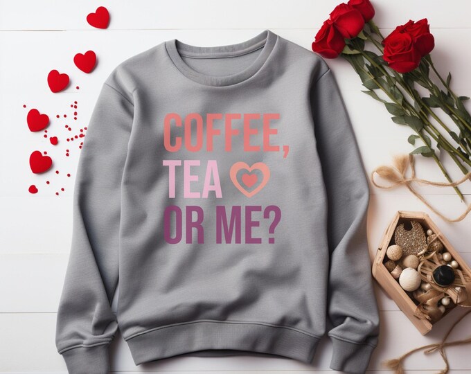 Coffee Tea or Me, Valentine’s Day gift, sweatshirt, coffee lover sweater, tea lover fashion, gift for her, humorous sweatshirt, cozy fashion