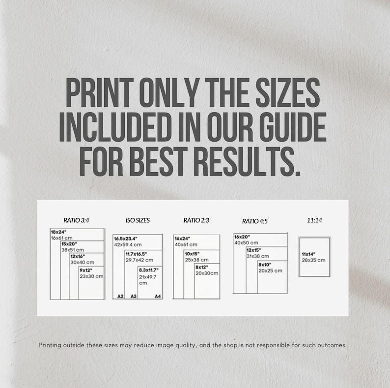 May include: A white graphic with text that reads "PRINT ONLY THE SIZES INCLUDED IN OUR GUIDE FOR BEST RESULTS." Below are size ratios and dimensions in inches and centimeters, including 18x24", 15x20", 12x16", and 9x12".