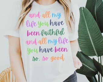 All My Life You Have Been Faithful Shirt,  Christian Graphic Tee, Worship Lyrics Shirt,  Faith Based T Shirt,  Colorful Scripture Tee