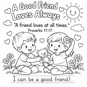 Może przedstawiać: Czarno-biała ilustracja dwóch dzieci, chłopca i dziewczynki, z misiem i kwiatami. Tekst brzmi "A Good Friend Loves Always" i "I can be a good friend!"