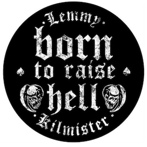 May include: Black and white circular sticker with the text "Lemmy. Born to raise hell. Kilmister." in a distressed font. Two skull graphics are on either side of the text.