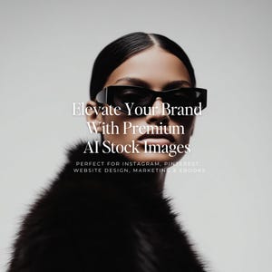 May include: A woman wearing black sunglasses and a black fur coat. The image has text that reads "Elevate Your Brand With Premium AI Stock Images" and "PERFECT FOR INSTAGRAM, PINTEREST, WEBSITE DESIGN, MARKETING & EBOOKS."