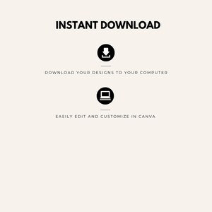 May include: Cream-colored graphic with the words "INSTANT DOWNLOAD" in bold black font. Below, a black download icon and the text "DOWNLOAD YOUR DESIGNS TO YOUR COMPUTER". Underneath, a laptop icon and the text "EASILY EDIT AND CUSTOMIZE IN CANVA".