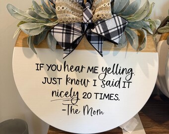 If you hear me yelling just know I said it nicely  20 times - the mom wooden round sign