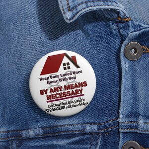 Keep Your Loved Ones Home With You By Any Means Necessary pin button | Safety Awareness