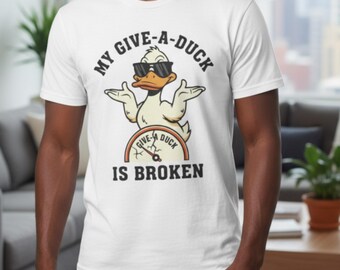 Funny Sarcastic Duck Shirt,  My Give-A-Duck Is Broken Humor Tee, Funny Meme TShirt