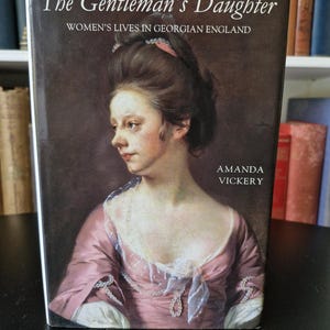 Rare Signed 1st Edition - The Gentleman’s Daughter - Women’s Lives in Georgian England by Amanda Vickery Hardback, 1998 pub by Yale Uni