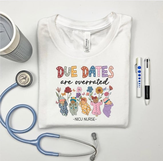 Due Dates Are Overrated NICU Nurse T-Shirt