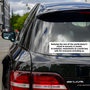 Bullying the Rest of the World Doesn&#39;t Result in Success Bumper Sticker, Anti Trump Bumper Sticker, Activist Bumper Sticker